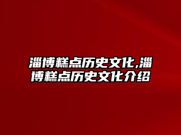 淄博糕點(diǎn)歷史文化,淄博糕點(diǎn)歷史文化介紹